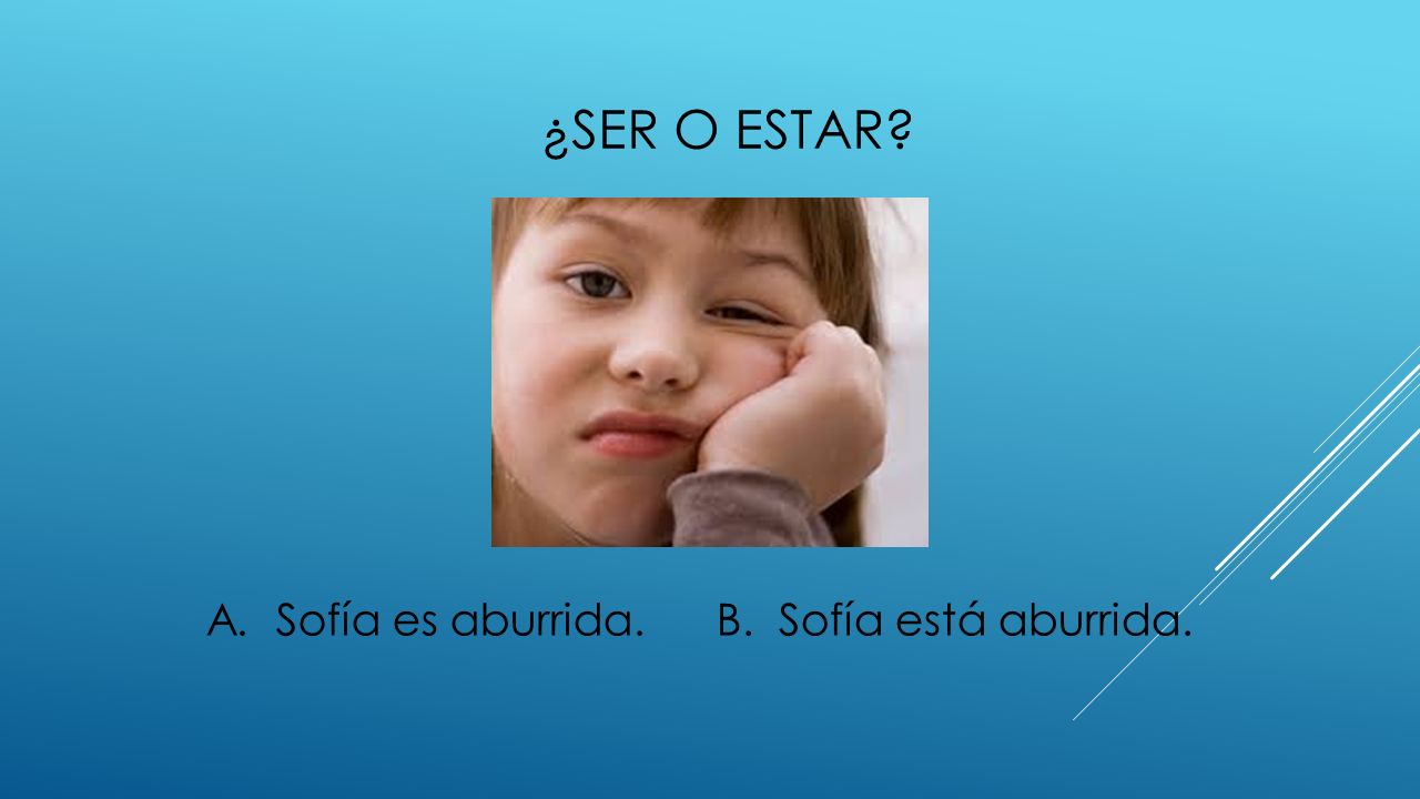 ¿ser o estar A. Sofía es aburrida. B. Sofía está aburrida.