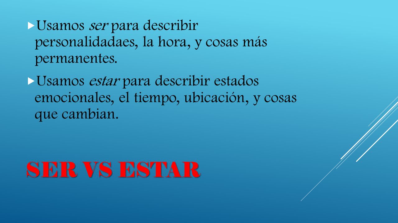 Usamos ser para describir personalidadaes, la hora, y cosas más permanentes.
