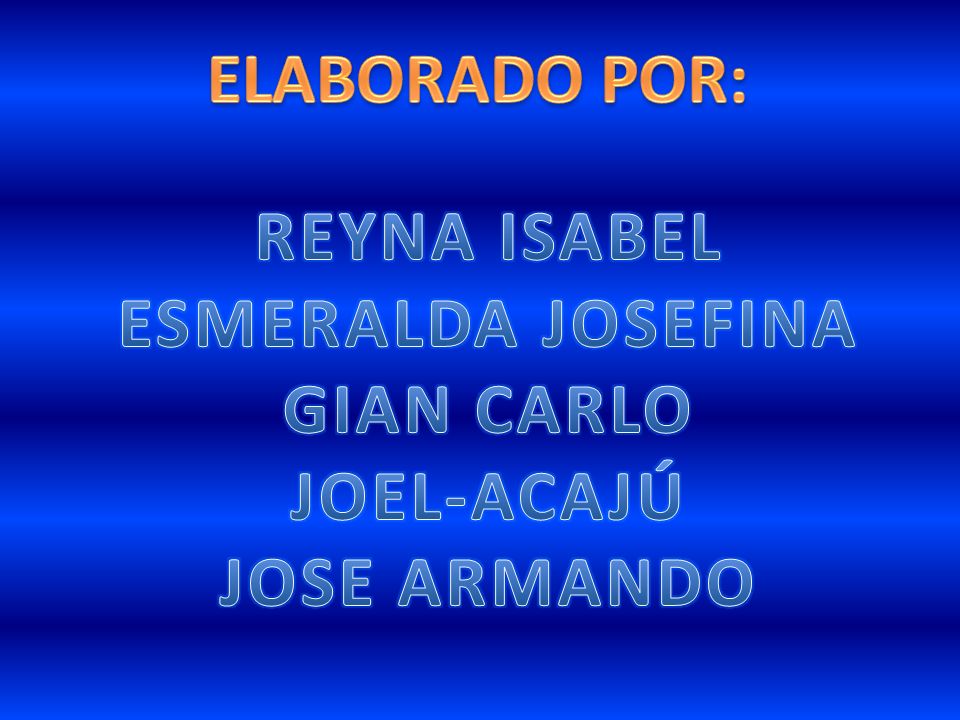 ELABORADO POR: REYNA ISABEL ESMERALDA JOSEFINA GIAN CARLO JOEL-ACAJÚ JOSE ARMANDO