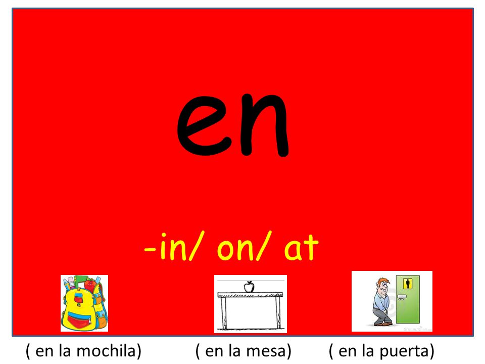 en -in/ on/ at ( en la mochila) ( en la mesa) ( en la puerta)