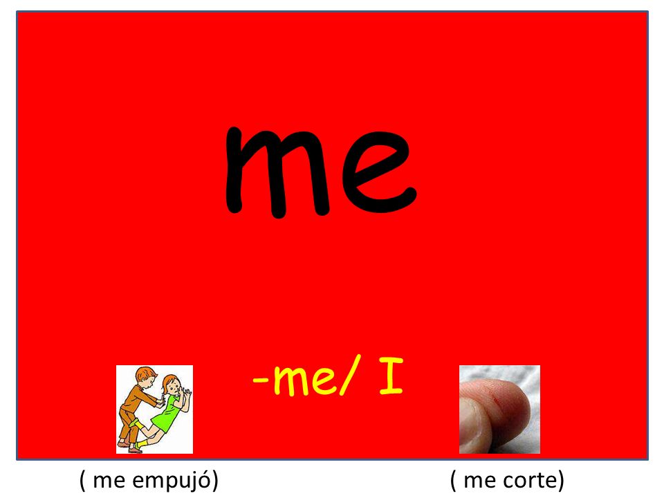 me -me/ I ( me empujó) ( me corte)