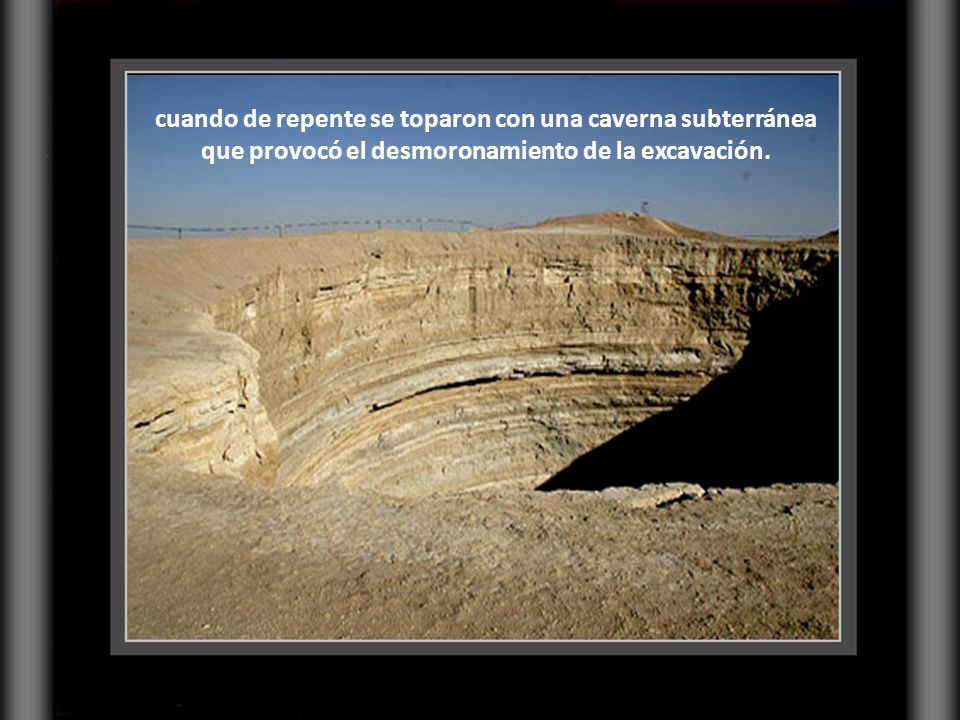 cuando de repente se toparon con una caverna subterránea que provocó el desmoronamiento de la excavación.