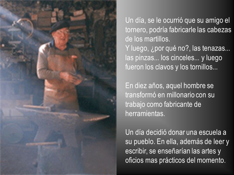 Un día, se le ocurrió que su amigo el tornero, podría fabricarle las cabezas de los martillos.