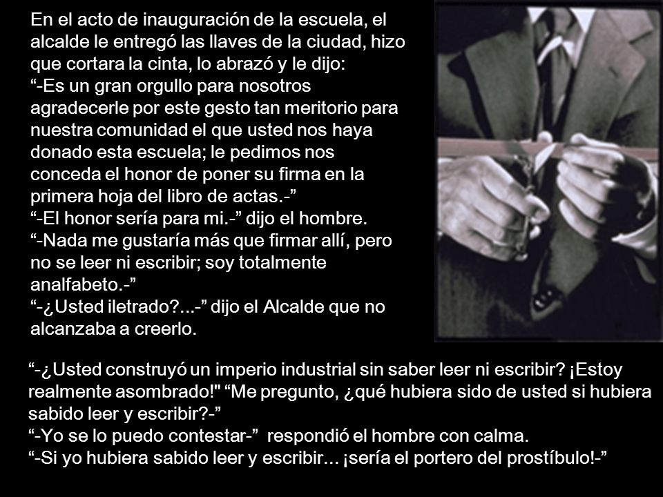 En el acto de inauguración de la escuela, el alcalde le entregó las llaves de la ciudad, hizo que cortara la cinta, lo abrazó y le dijo: