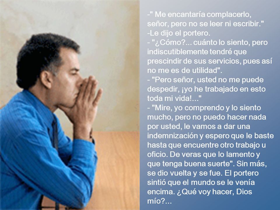 Me encantaría complacerlo, señor, pero no se leer ni escribir.