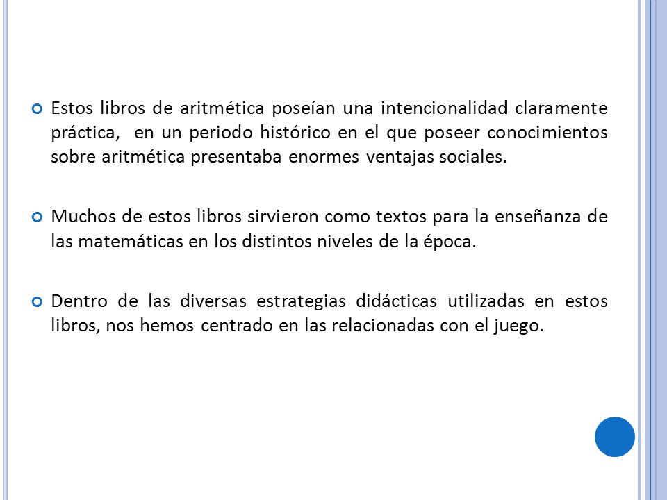 Estos libros de aritmética poseían una intencionalidad claramente práctica, en un periodo histórico en el que poseer conocimientos sobre aritmética presentaba enormes ventajas sociales.