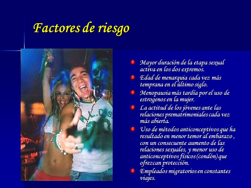 Factores de riesgo Mayor duración de la etapa sexual activa en los dos extremos. Edad de menarquia cada vez más temprana en el último siglo.
