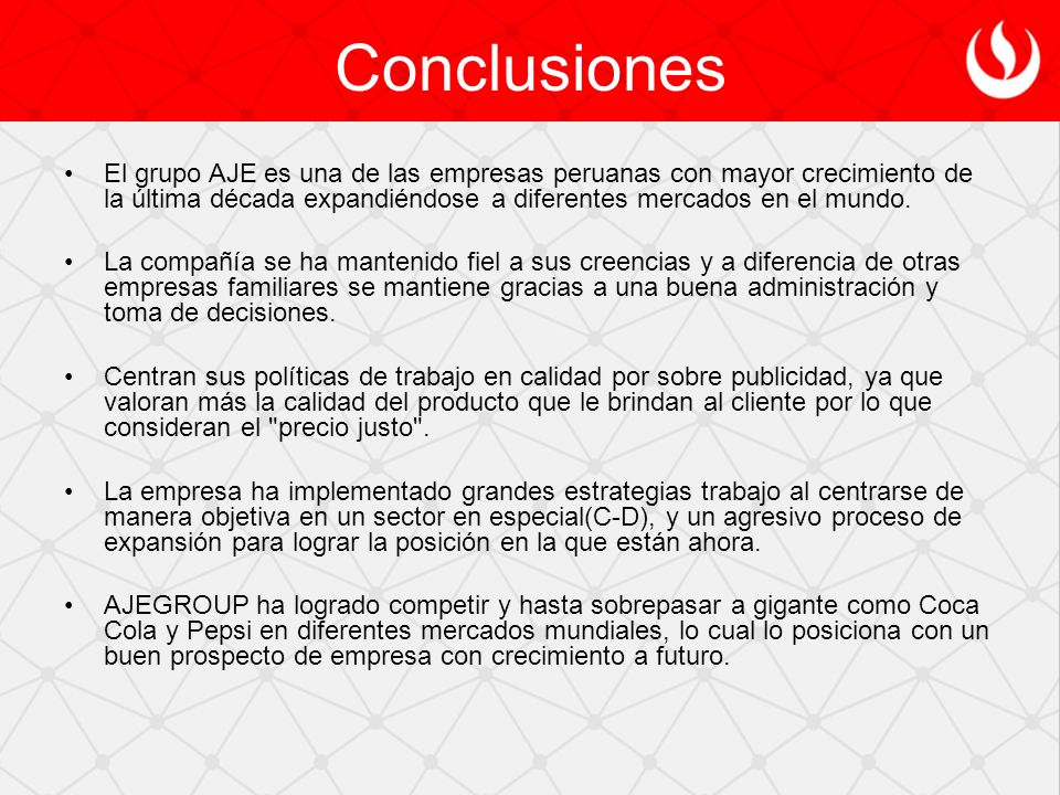 Conclusiones El grupo AJE es una de las empresas peruanas con mayor crecimiento de la última década expandiéndose a diferentes mercados en el mundo.