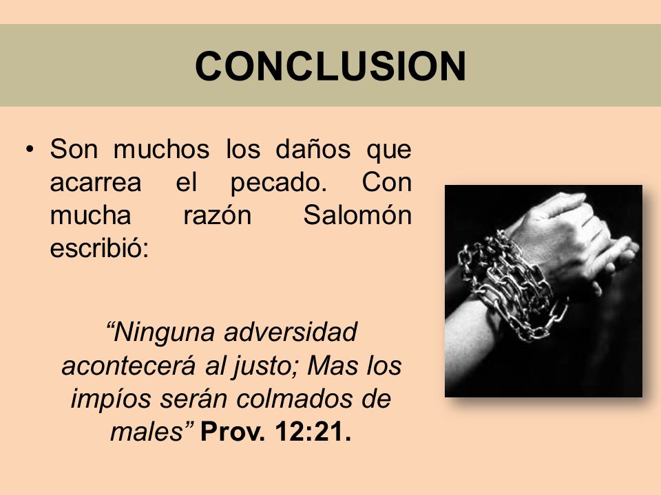 CONCLUSION Son muchos los daños que acarrea el pecado. Con mucha razón Salomón escribió: