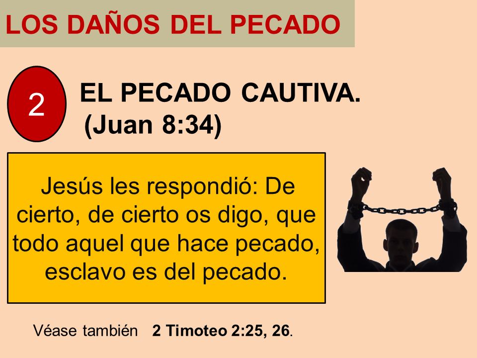 2 LOS DAÑOS DEL PECADO (Juan 8:34) EL PECADO CAUTIVA.