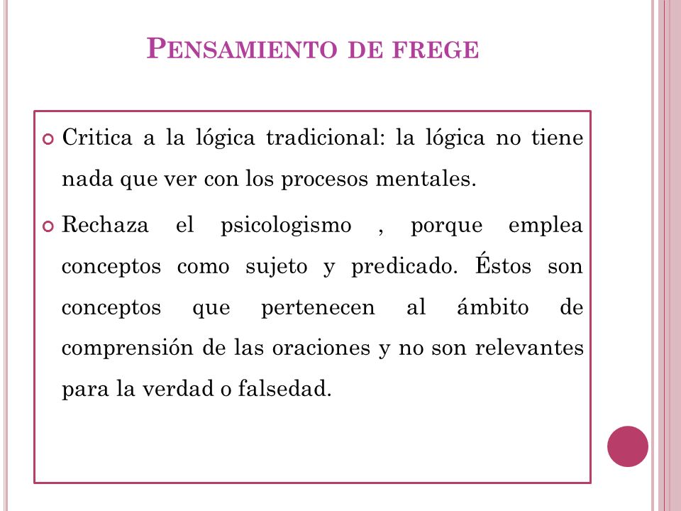 Pensamiento de frege Critica a la lógica tradicional: la lógica no tiene nada que ver con los procesos mentales.