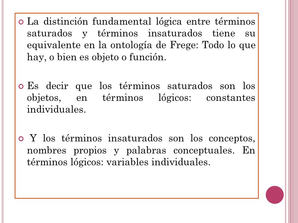 La distinción fundamental lógica entre términos saturados y términos insaturados tiene su equivalente en la ontología de Frege: Todo lo que hay, o bien es objeto o función.