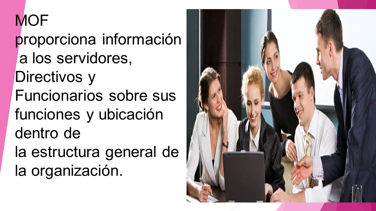 MOF proporciona información a los servidores, Directivos y Funcionarios sobre sus funciones y ubicación dentro de la estructura general de la organización.