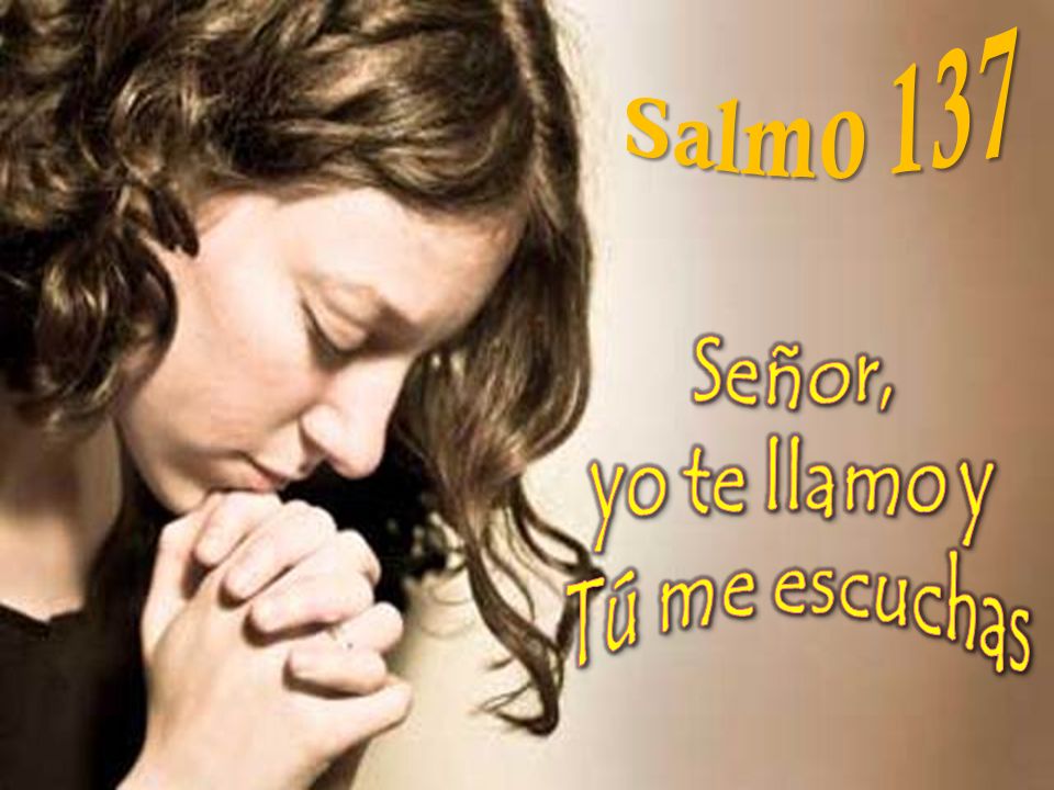 Salmo 137 Señor, yo te llamo y Tú me escuchas