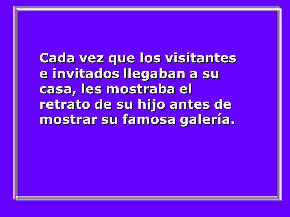 Cada vez que los visitantes e invitados llegaban a su casa, les mostraba el retrato de su hijo antes de mostrar su famosa galería.
