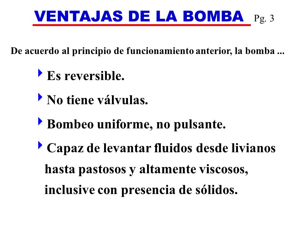 VENTAJAS DE LA BOMBA Pg. 3 Es reversible. No tiene válvulas.
