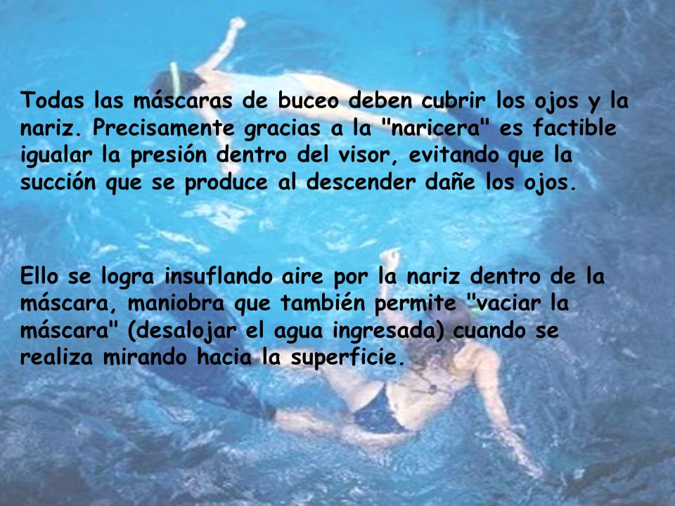 Todas las máscaras de buceo deben cubrir los ojos y la nariz