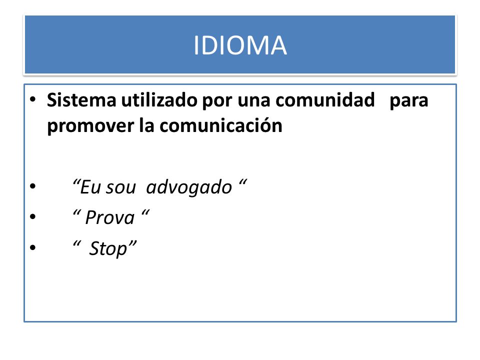 IDIOMA Sistema utilizado por una comunidad para promover la comunicación. Eu sou advogado Prova