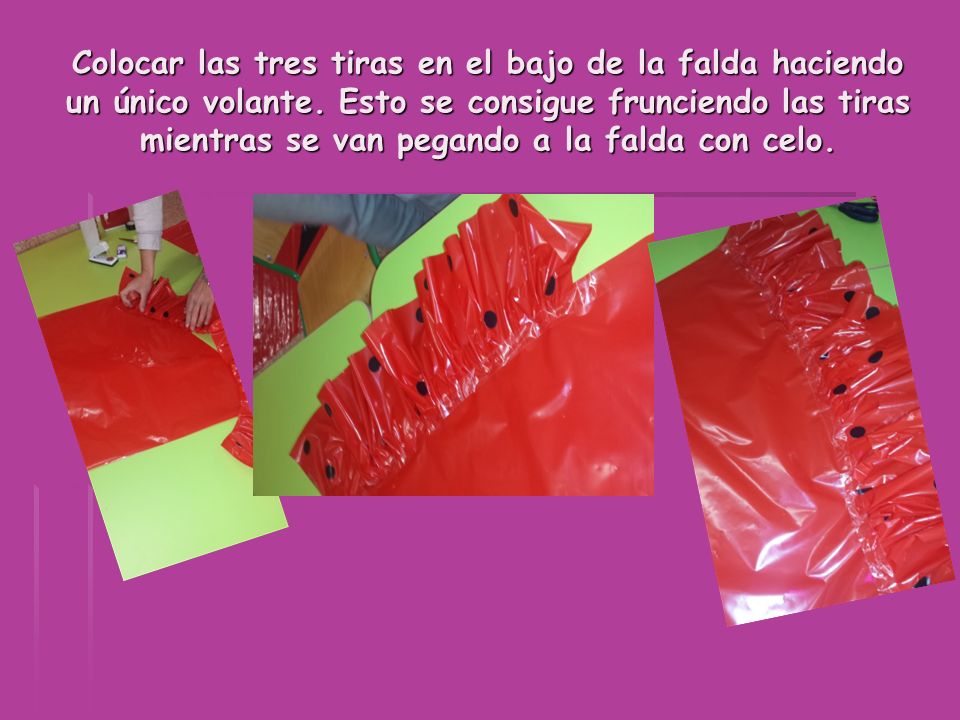 Colocar las tres tiras en el bajo de la falda haciendo un único volante.