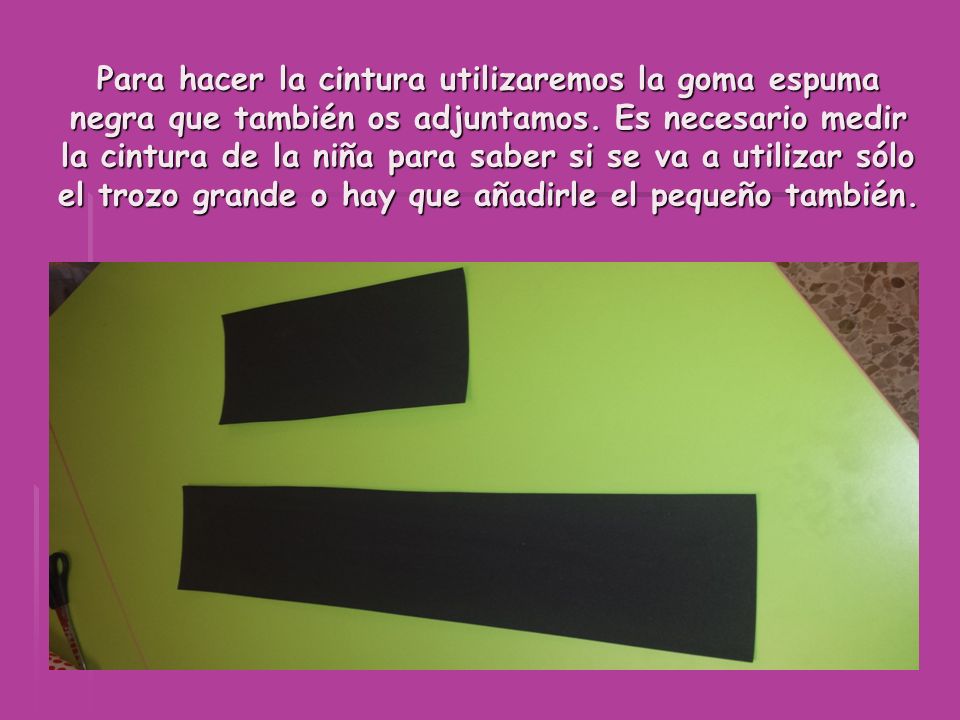 Para hacer la cintura utilizaremos la goma espuma negra que también os adjuntamos.