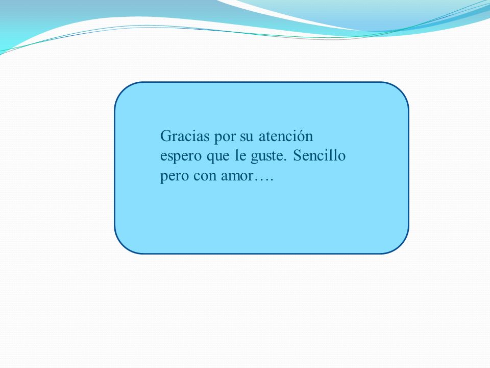 Gracias por su atención espero que le guste. Sencillo pero con amor….