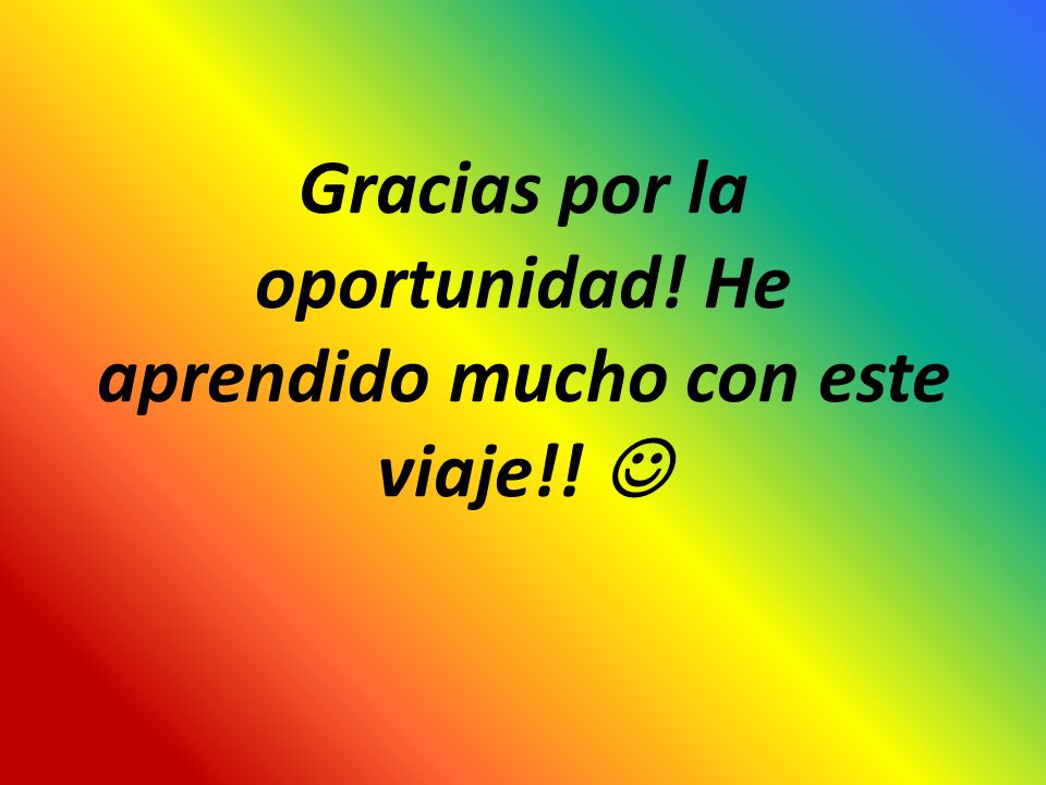 Gracias por la oportunidad! He aprendido mucho con este viaje!! 