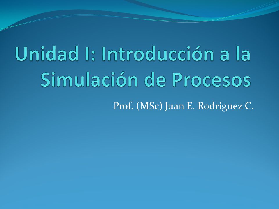 Unidad I: Introducción a la Simulación de Procesos