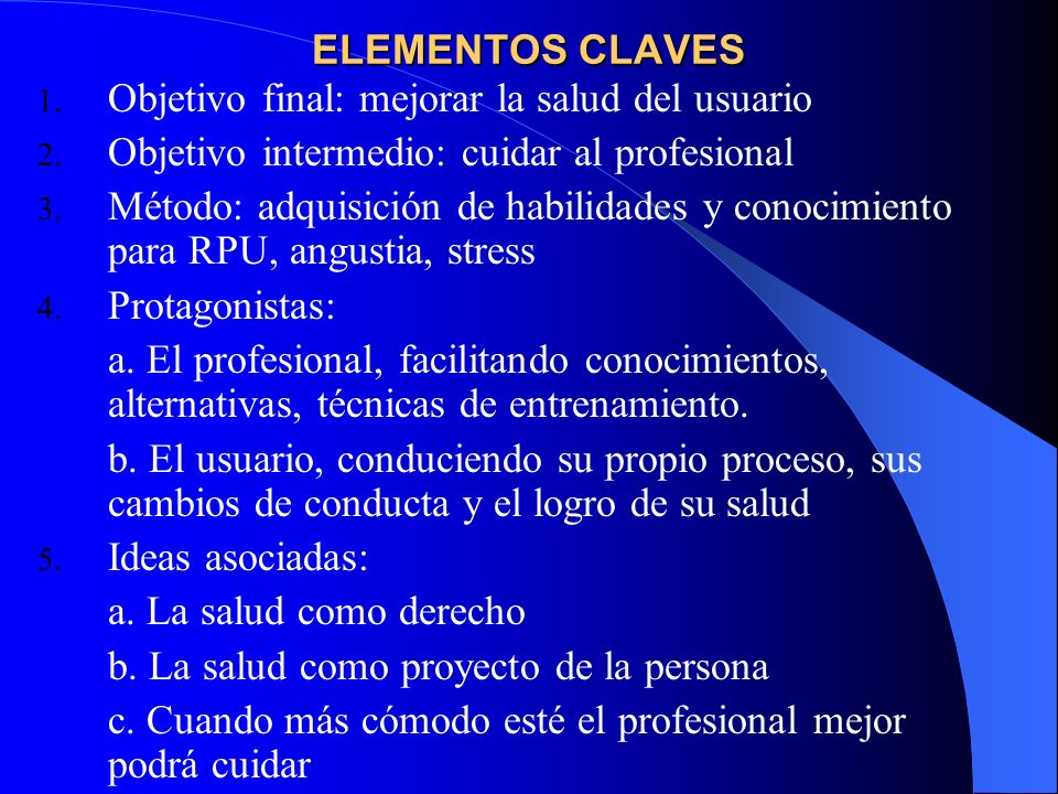 ELEMENTOS CLAVES Objetivo final: mejorar la salud del usuario. Objetivo intermedio: cuidar al profesional.