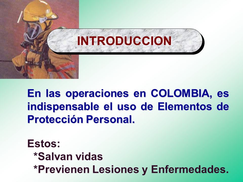 INTRODUCCION En las operaciones en COLOMBIA, es indispensable el uso de Elementos de Protección Personal.