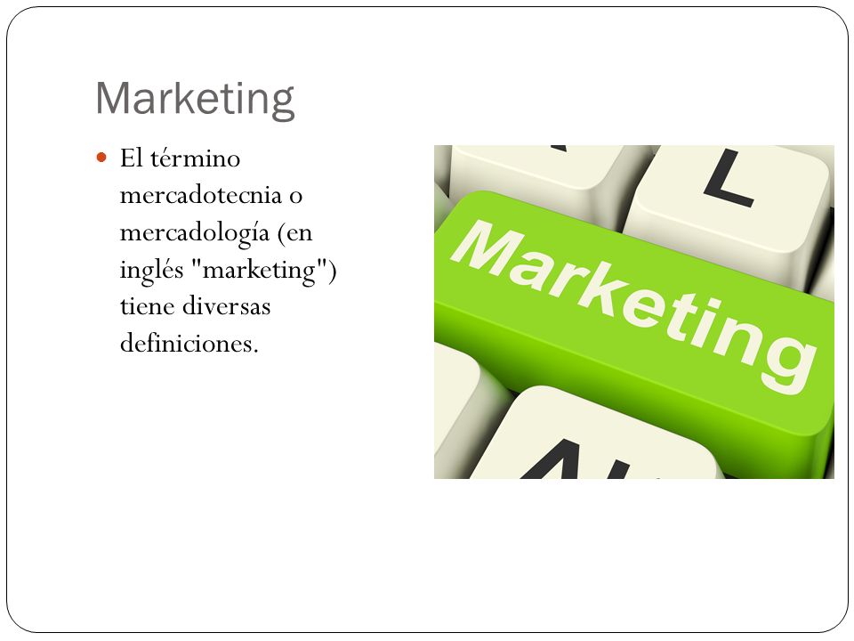 Marketing El término mercadotecnia o mercadología (en inglés marketing ) tiene diversas definiciones.
