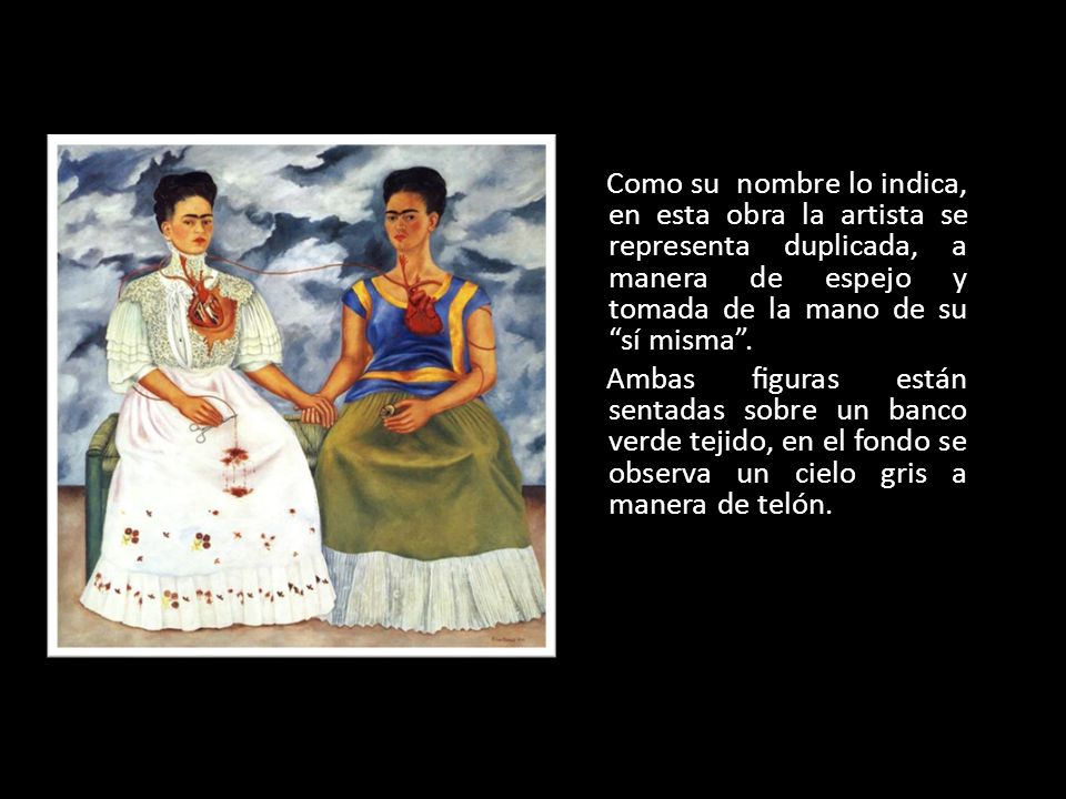 Como su nombre lo indica, en esta obra la artista se representa duplicada, a manera de espejo y tomada de la mano de su sí misma .