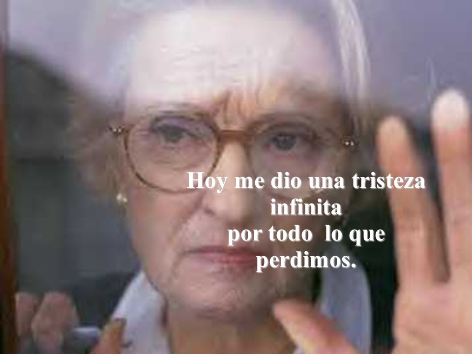 Hoy me dio una tristeza infinita por todo lo que perdimos.