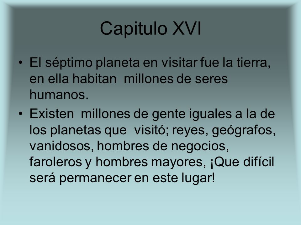 Capitulo XVI El séptimo planeta en visitar fue la tierra, en ella habitan millones de seres humanos.