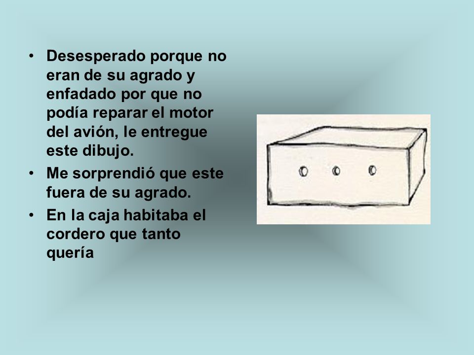 Desesperado porque no eran de su agrado y enfadado por que no podía reparar el motor del avión, le entregue este dibujo.