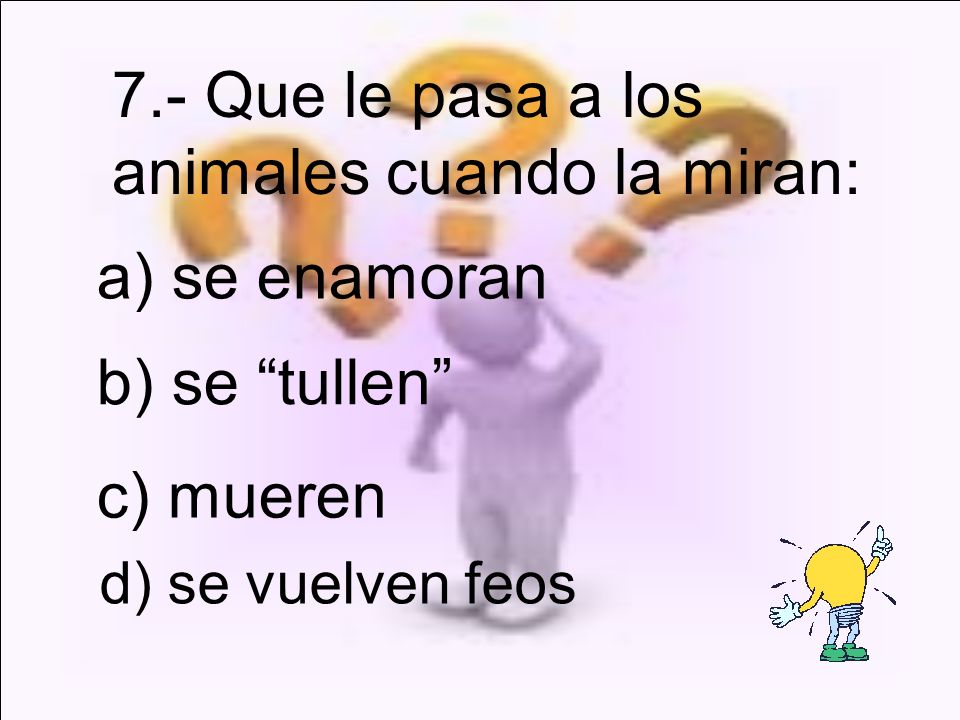 7.- Que le pasa a los animales cuando la miran: