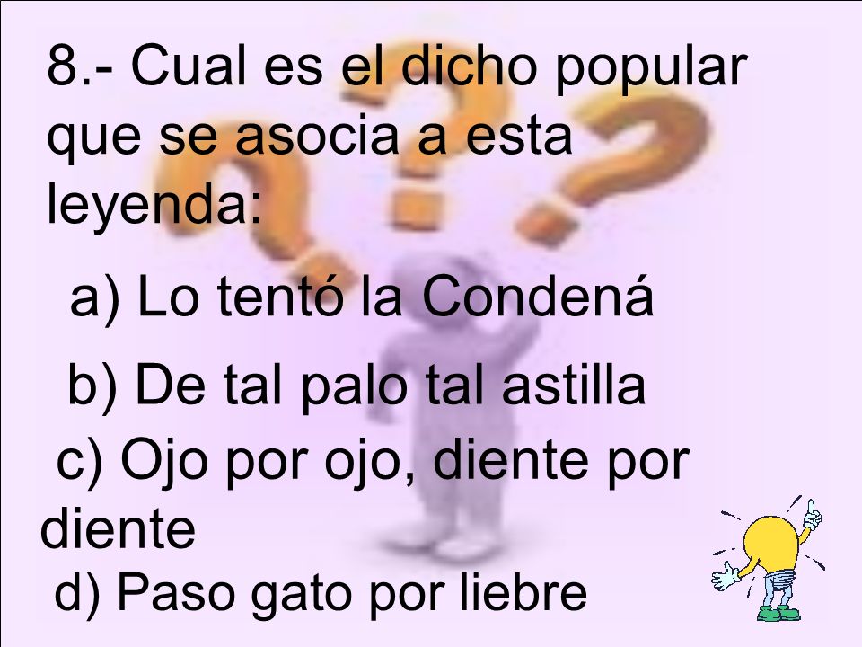 8.- Cual es el dicho popular que se asocia a esta leyenda: