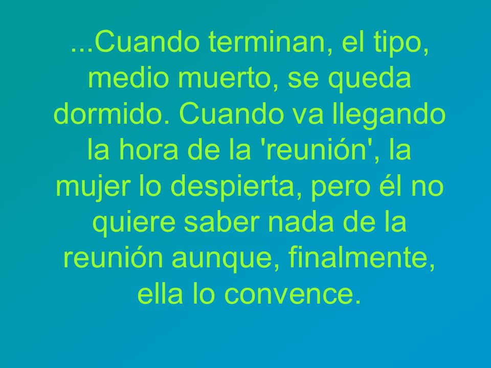 Cuando terminan, el tipo, medio muerto, se queda dormido