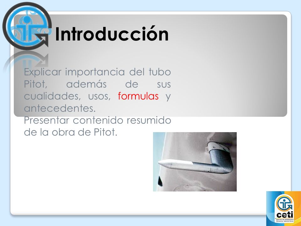 Introducción Explicar importancia del tubo Pitot, además de sus cualidades, usos, formulas y antecedentes.