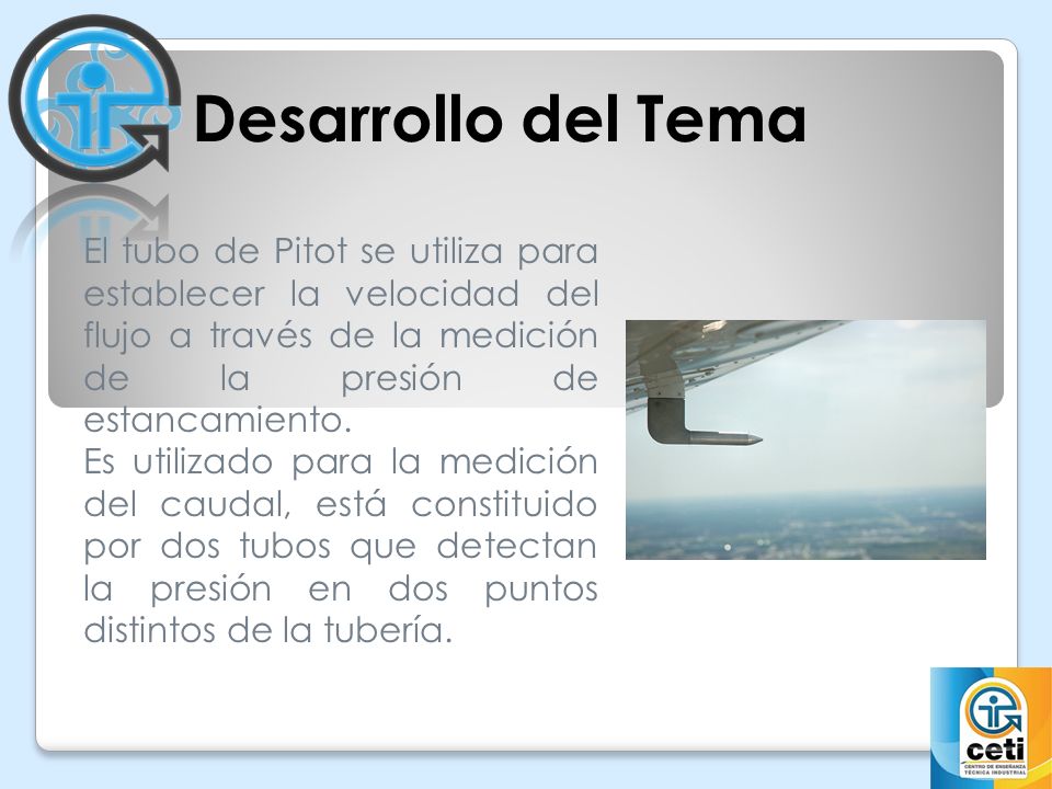 Desarrollo del Tema El tubo de Pitot se utiliza para establecer la velocidad del flujo a través de la medición de la presión de estancamiento.