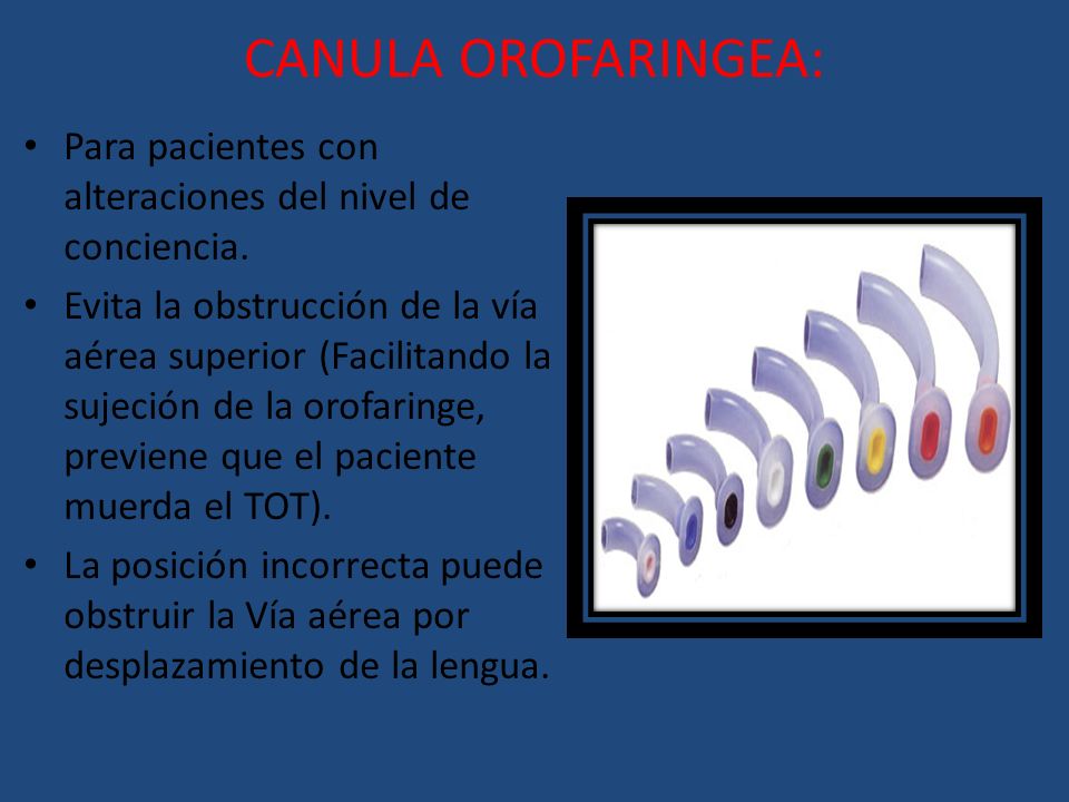 CANULA OROFARINGEA: Para pacientes con alteraciones del nivel de conciencia.