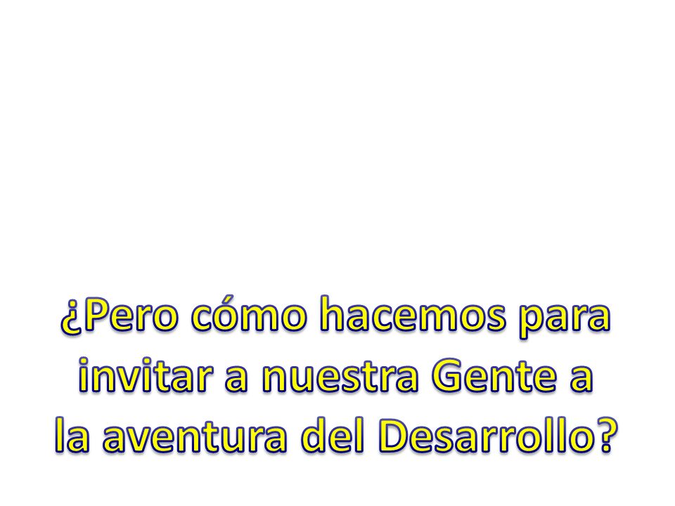 ¿Pero cómo hacemos para invitar a nuestra Gente a la aventura del Desarrollo