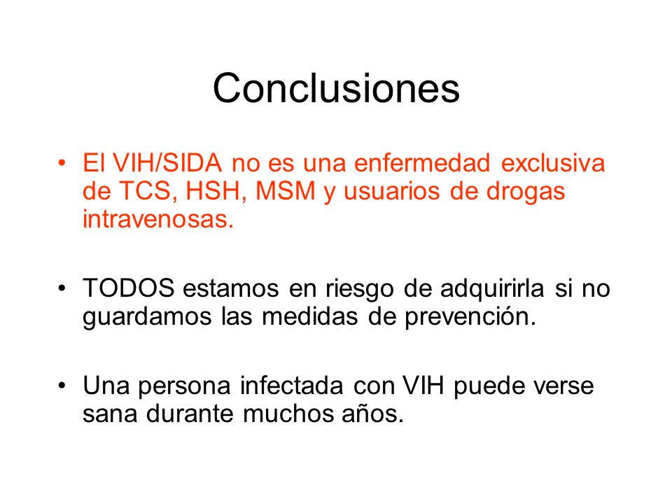 Conclusiones El VIH/SIDA no es una enfermedad exclusiva de TCS, HSH, MSM y usuarios de drogas intravenosas.