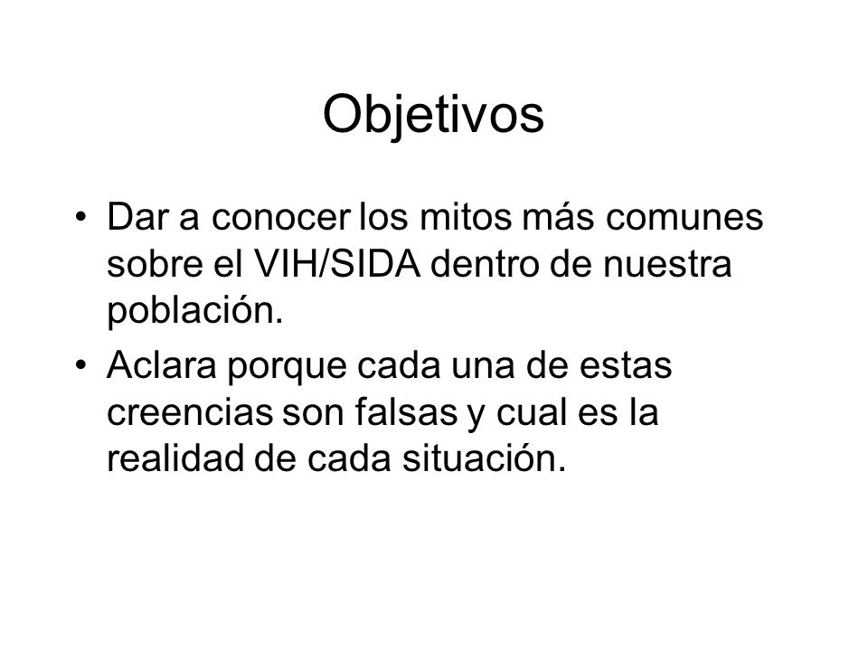 Objetivos Dar a conocer los mitos más comunes sobre el VIH/SIDA dentro de nuestra población.