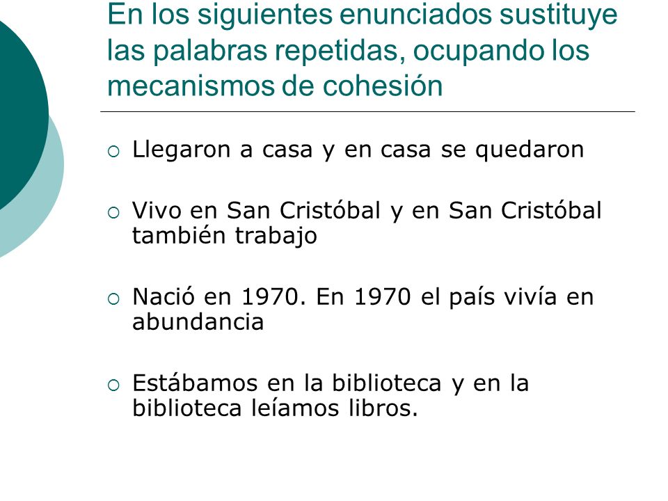 En los siguientes enunciados sustituye las palabras repetidas, ocupando los mecanismos de cohesión