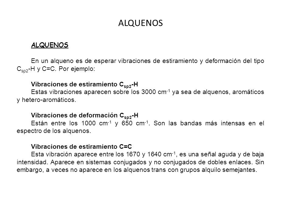 ALQUENOS ALQUENOS. En un alqueno es de esperar vibraciones de estiramiento y deformación del tipo Csp2-H y C=C. Por ejemplo: