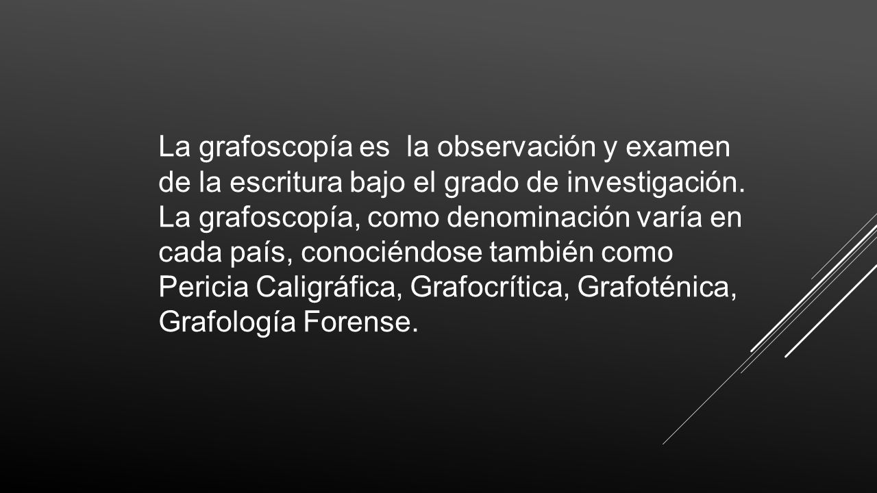 La grafoscopía es la observación y examen de la escritura bajo el grado de investigación.