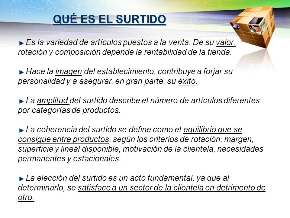 QUÉ ES EL SURTIDO Es la variedad de artículos puestos a la venta. De su valor, rotación y composición depende la rentabilidad de la tienda.