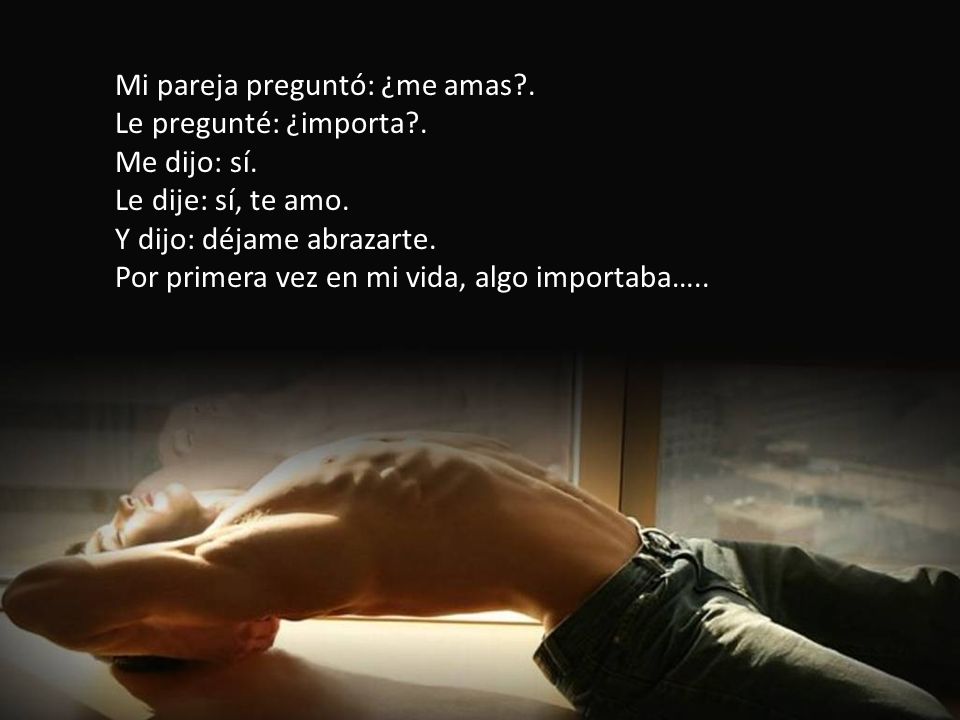 Mi pareja preguntó: ¿me amas. Le pregunté: ¿importa. Me dijo: sí