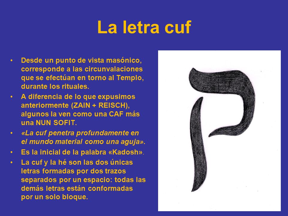 La letra cuf Desde un punto de vista masónico, corresponde a las circunvalaciones que se efectúan en torno al Templo, durante los rituales.