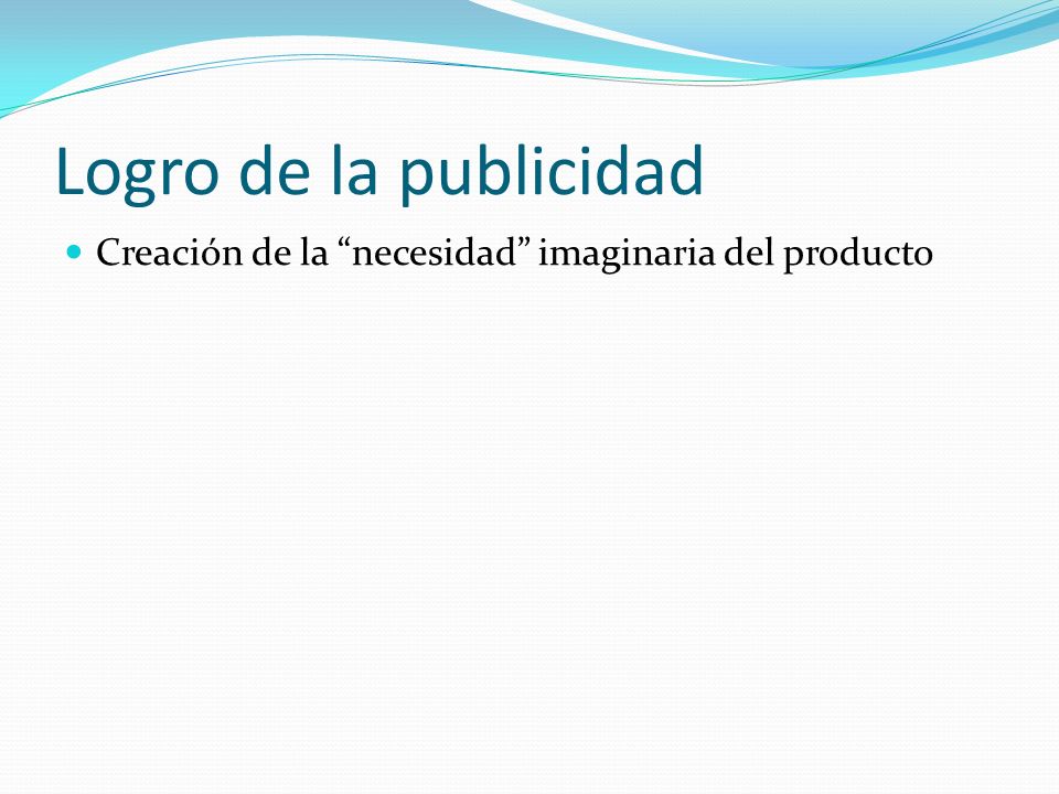 Logro de la publicidad Creación de la necesidad imaginaria del producto